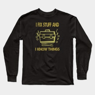 I Fix Stuff And I Know Things Long Sleeve T-Shirt